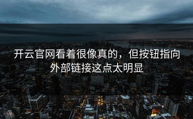 开云官网看着很像真的，但按钮指向外部链接这点太明显
